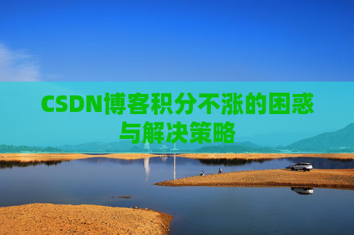 CSDN博客积分不涨的困惑与解决策略